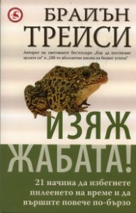 Изяж жабата: 21 начина да избегнете пилеенето на време и да вършите повече по - бързо. Брайън Трейси